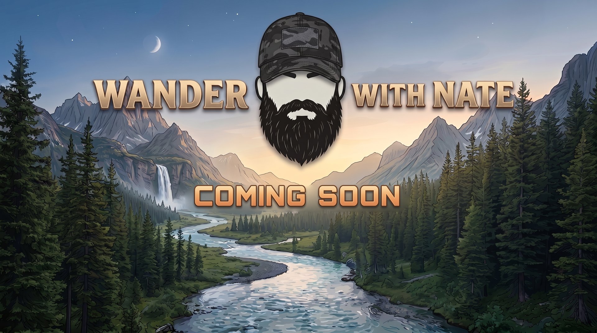 The Wander with Nate logo, a bearded face in a camouflage cap, above the words Coming Soon. Behind it, a river winds through a pine valley toward mountains and a waterfall at dusk.